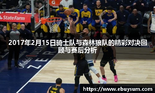 2017年2月15日骑士队与森林狼队的精彩对决回顾与赛后分析